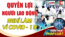 Quyền lợi người lao động bị nghỉ việc vì dịch Covid-19