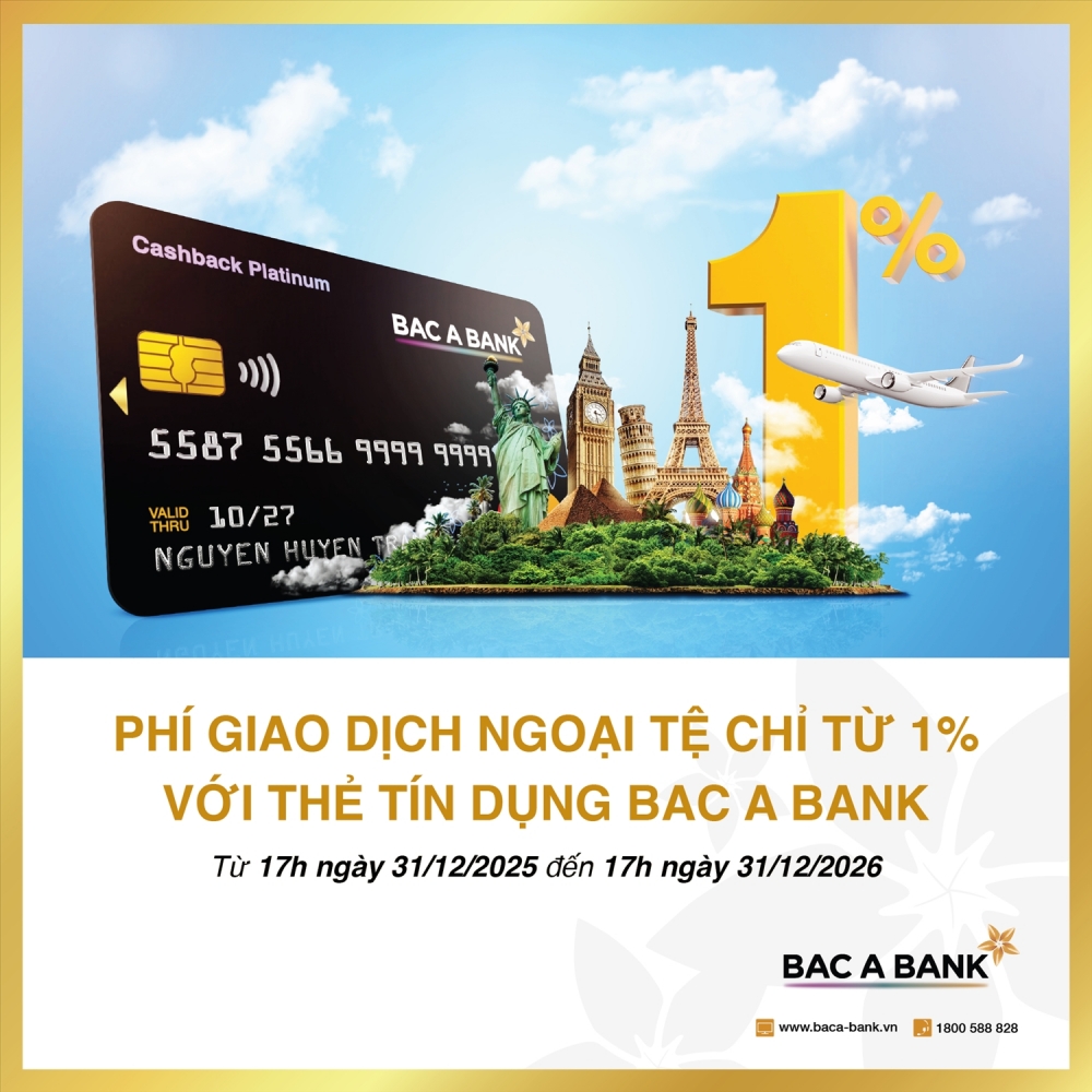 Thẻ tín dụng BAC A BANK ưu đãi phí ngoại tệ từ 1%, đồng hành khách hàng trên hành trình năm châu Thẻ tín dụng BAC A BANK ưu đãi phí ngoại tệ từ 1%, đồng hành khách hàng trên hành trình năm châu