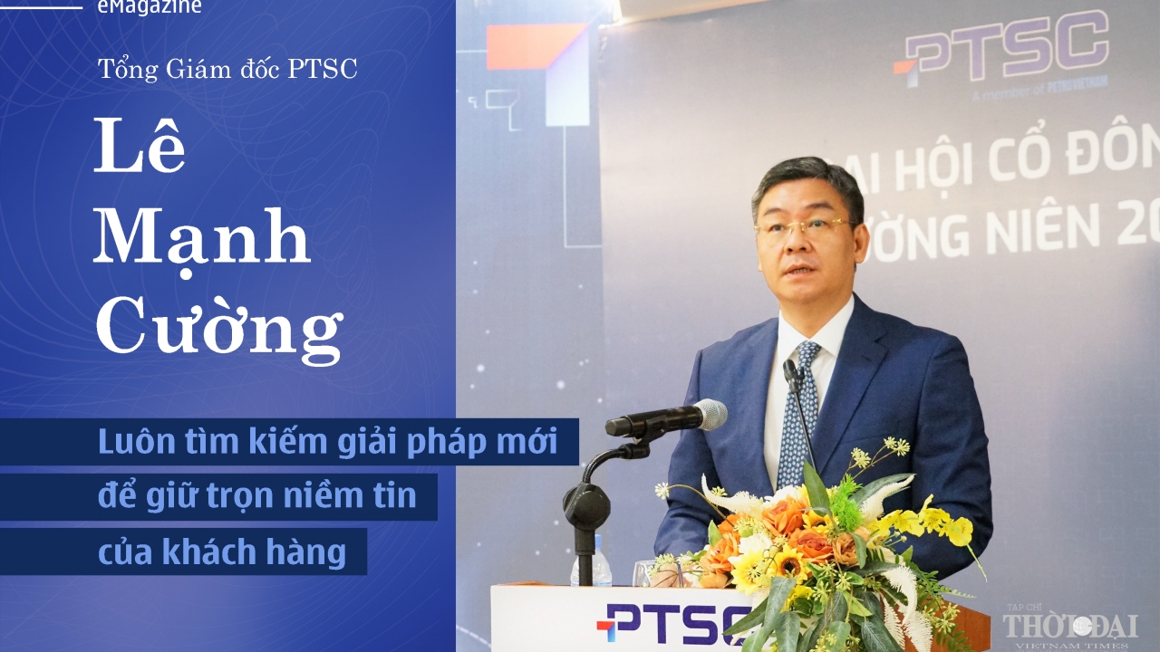 Tổng Giám đốc PTSC Lê Mạnh Cường: Luôn tìm kiếm giải pháp mới để giữ trọn niềm tin của khách hàng