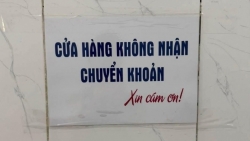 Cử tri phản ánh còn cửa hàng, doanh nghiệp từ chối chuyển khoản giá trị lớn