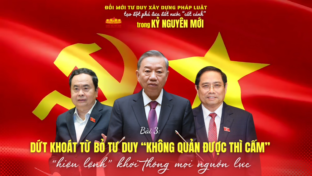 Bài 3: Dứt khoát bỏ tư duy “không quản được thì cấm” - Hiệu lệnh khơi thông mọi nguồn lực