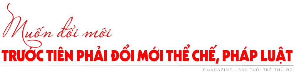 Bài 2: Biến điểm nghẽn thể chế, pháp luật thành lợi thế cạnh tranh