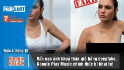 weekly review van nan anh khoa than gia bang deepfake khai tu google play music